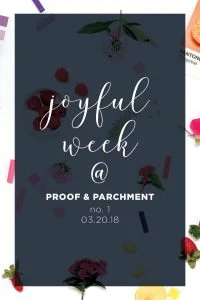 Joyful Week at Proof & Parchment no. 1